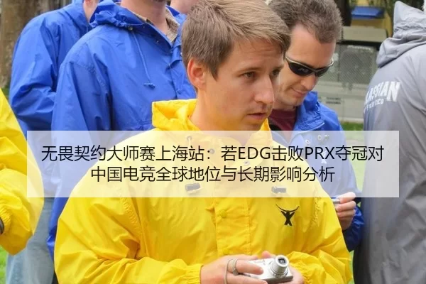 无畏契约大师赛上海站：若EDG击败PRX夺冠对中国电竞全球地位与长期影响分析